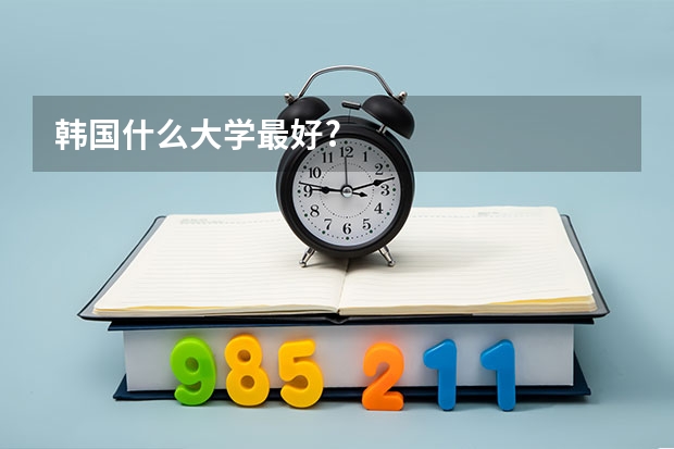 韩国什么大学最好?