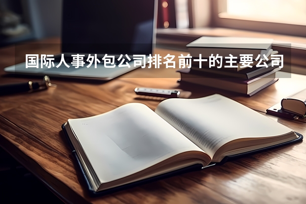 国际人事外包公司排名前十的主要公司有哪些？