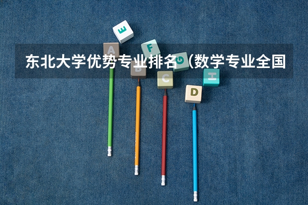 东北大学优势专业排名（数学专业全国排名）