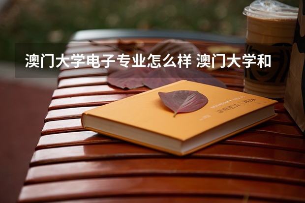 澳门大学电子专业怎么样 澳门大学和电子科技大学的微电子学比较