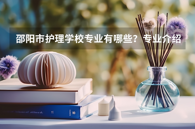 邵阳市护理学校专业有哪些？专业介绍