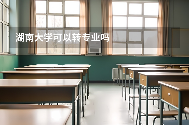 湖南大学可以转专业吗