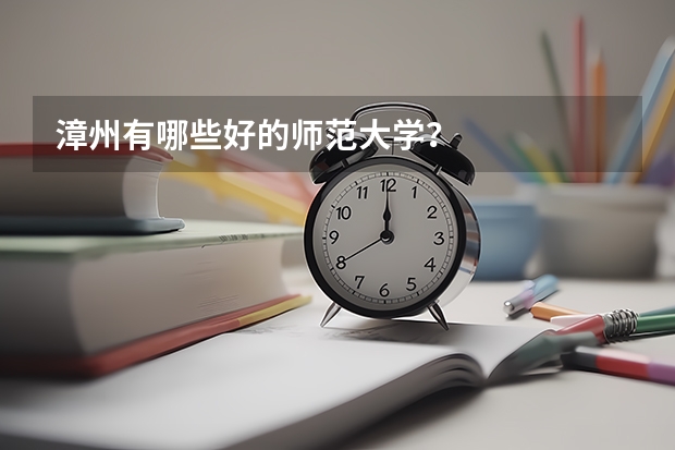 漳州有哪些好的师范大学？