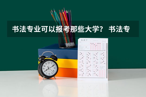 书法专业可以报考那些大学？ 书法专业大学院校排名