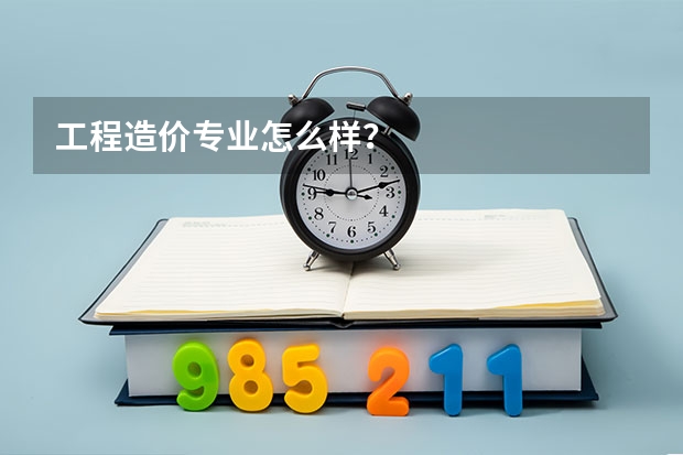 工程造价专业怎么样？
