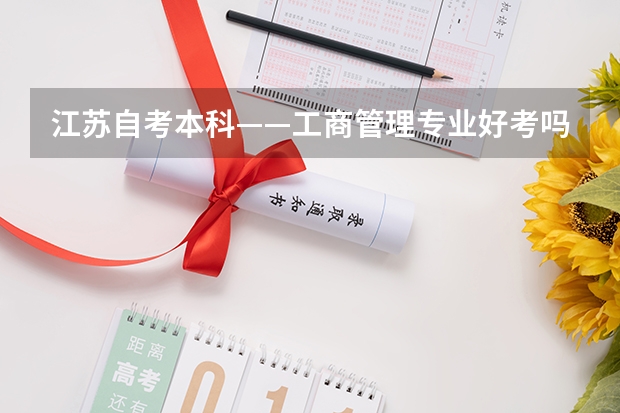 江苏自考本科——工商管理专业好考吗？难易程度怎么样