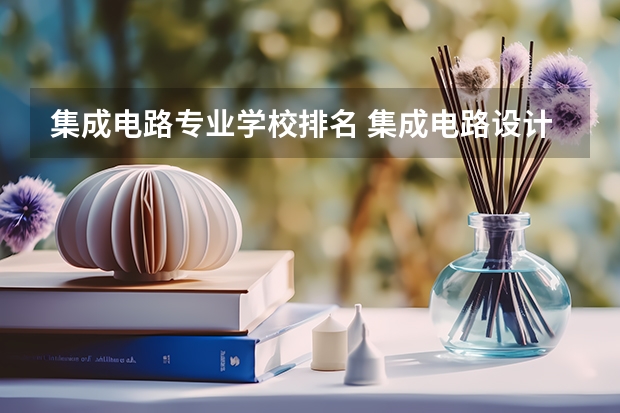 集成电路专业学校排名 集成电路设计与集成系统考研院校排名