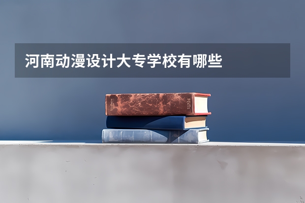 河南动漫设计大专学校有哪些