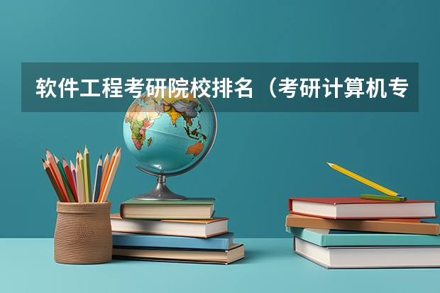 软件工程考研院校排名（考研计算机专业大学排名）
