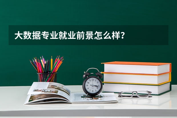 大数据专业就业前景怎么样？