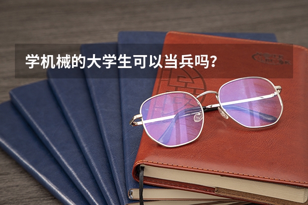 学机械的大学生可以当兵吗？