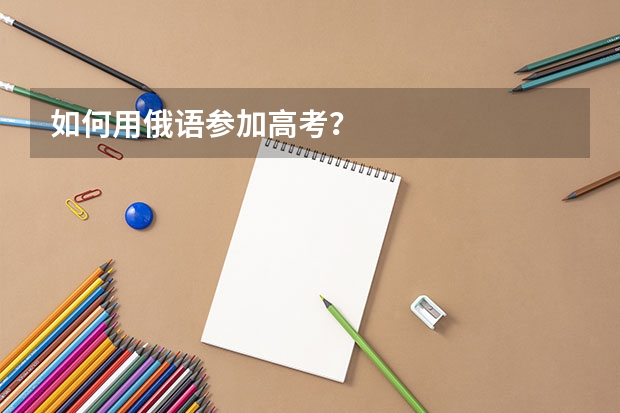 如何用俄语参加高考？