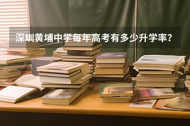 深圳黄埔中学每年高考有多少升学率？