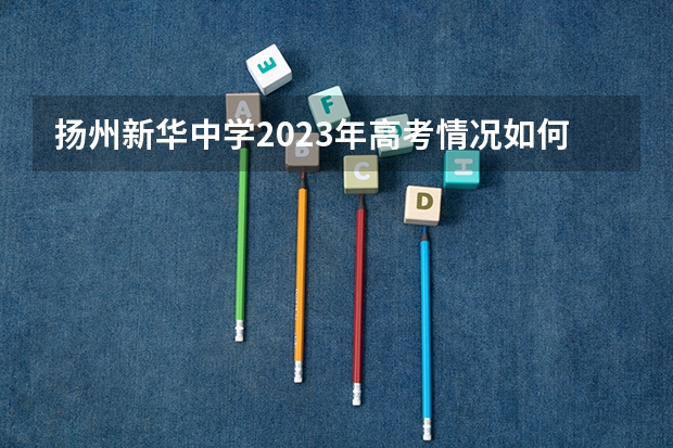 扬州新华中学2023年高考情况如何?