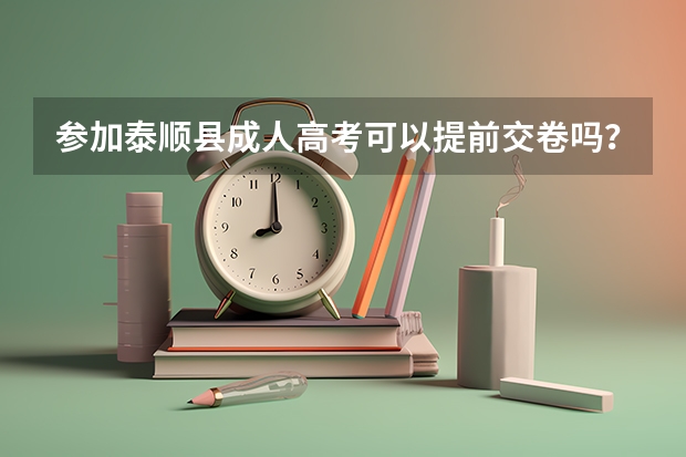 参加泰顺县成人高考可以提前交卷吗?