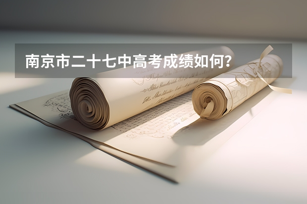 南京市二十七中高考成绩如何?