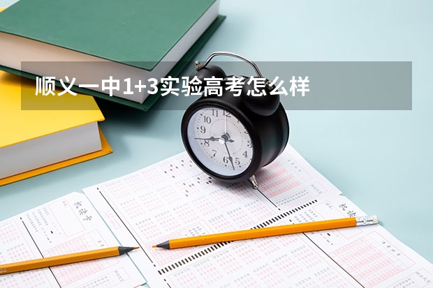顺义一中1+3实验高考怎么样