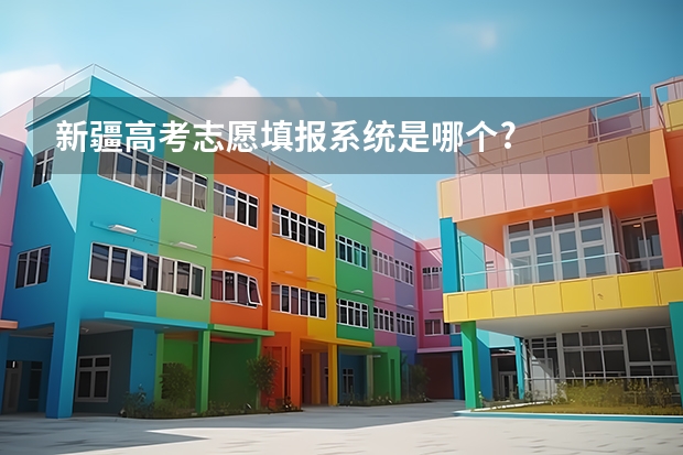 新疆高考志愿填报系统是哪个?