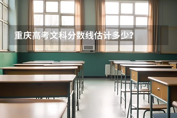 重庆高考文科分数线估计多少？
