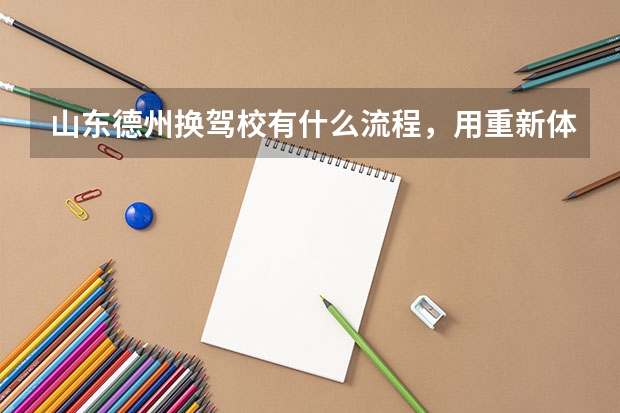 山东德州换驾校有什么流程，用重新体检吗？是否能退钱，已经考完科目一了，科目二从没练过。