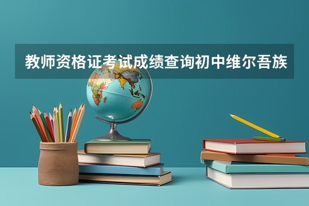 教师资格证考试成绩查询初中维尔吾族（成人高考全国各地区录取结果查询入口汇总？）