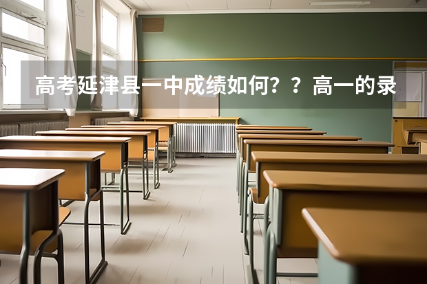 高考延津县一中成绩如何？？高一的录取分数线又是多少？？有没有重点班一类的？？