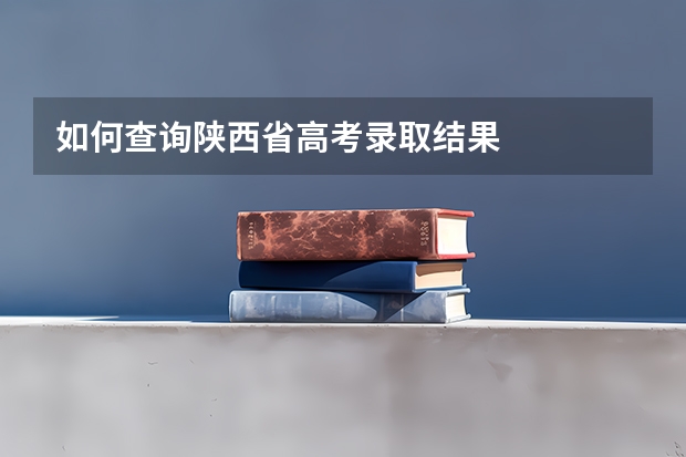 如何查询陕西省高考录取结果