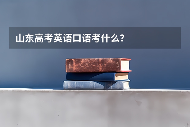 山东高考英语口语考什么？