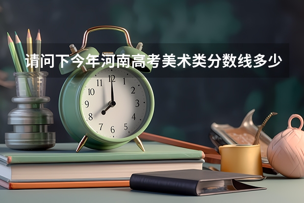请问下今年河南高考美术类分数线多少？谢谢！