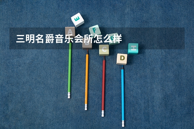 三明名爵音乐会所怎么样