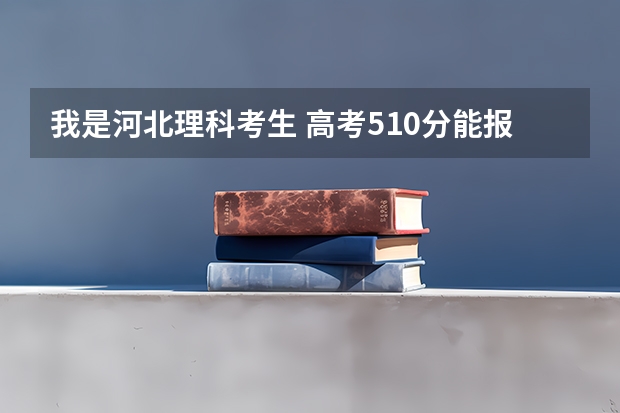 我是河北理科考生 高考510分能报杭州电子科技大学吗 杭点二本可以报吗?