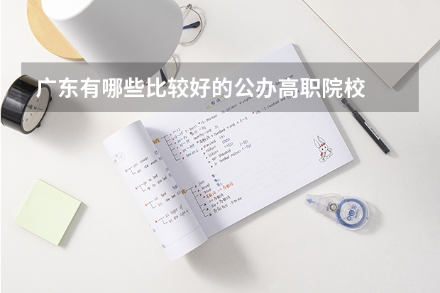 广东有哪些比较好的公办高职院校