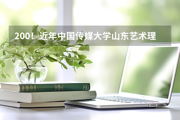 200！近年中国传媒大学山东艺术理播音与主持分数线 全国传媒大学排名及分数线