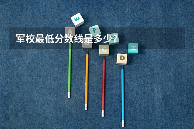 军校最低分数线是多少？