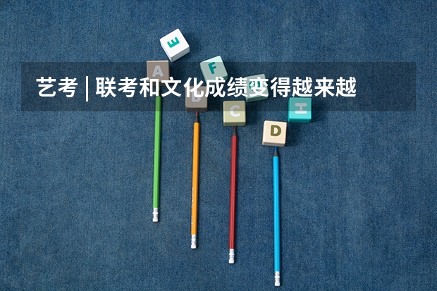 艺考 | 联考和文化成绩变得越来越重要，艺考上大学可不简单（海南师范大学艺术类本科专业招生简章）