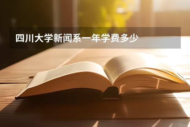 四川大学新闻系一年学费多少