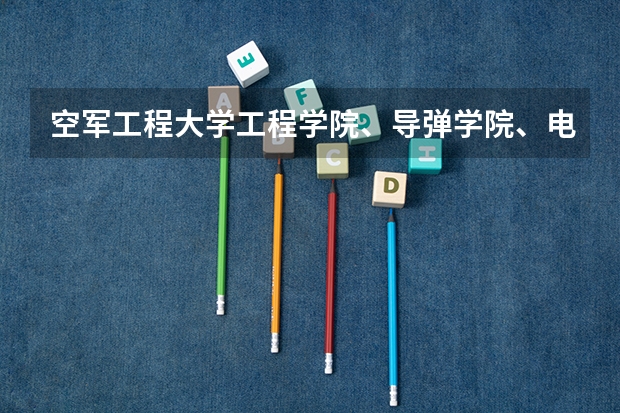 空军工程大学工程学院、导弹学院、电讯工程学院、理学院四个学院的具体地理位置是什么？（请具体到门牌号