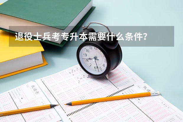退役士兵考专升本需要什么条件？