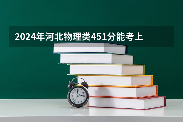 2024年河北物理类451分能考上什么大学?