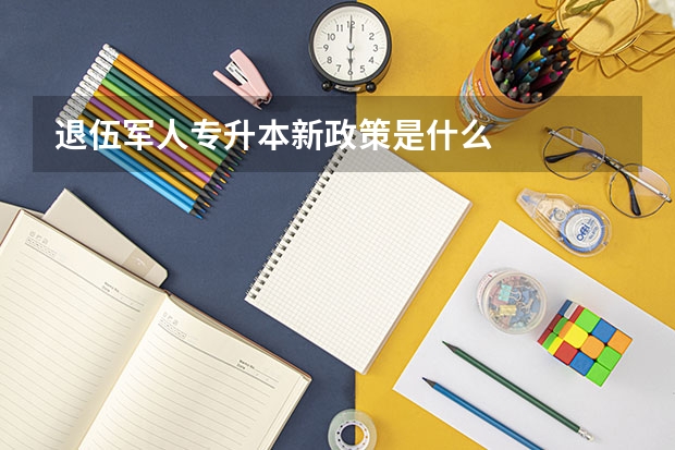 退伍军人专升本新政策是什么
