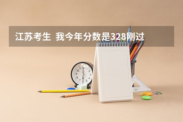 江苏考生 我今年分数是328刚过二本2分 物理化学是ba 能推荐江苏什么学校 谢谢 各位哥哥姐姐;