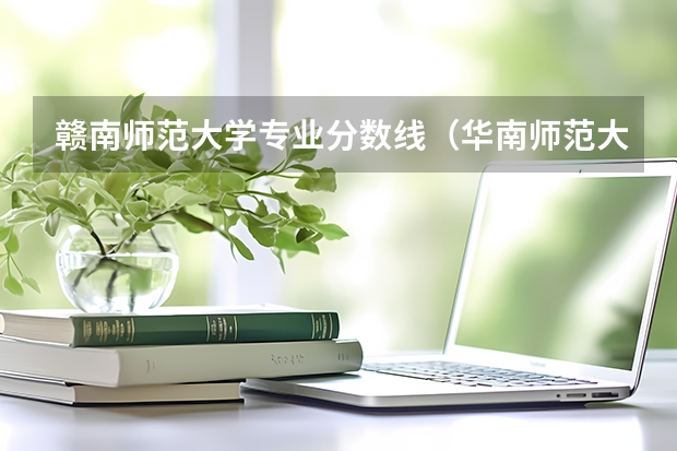 赣南师范大学专业分数线（华南师范大学师范类专业分数线）