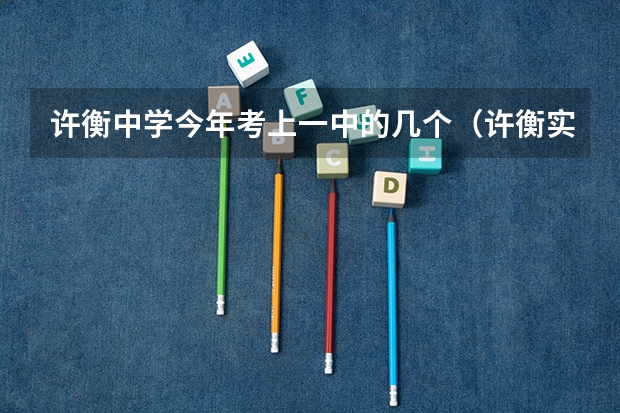 许衡中学今年考上一中的几个（许衡实验学校报考焦作一中有分配生名额没有）