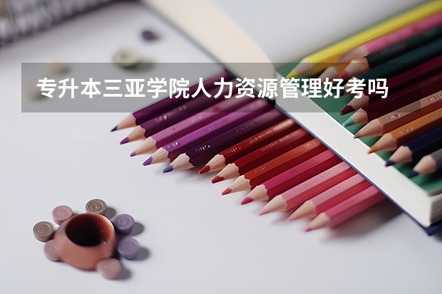专升本三亚学院人力资源管理好考吗
