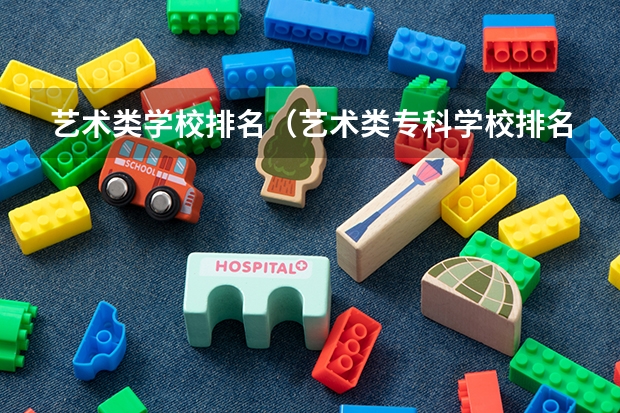 艺术类学校排名（艺术类专科学校排名公办）