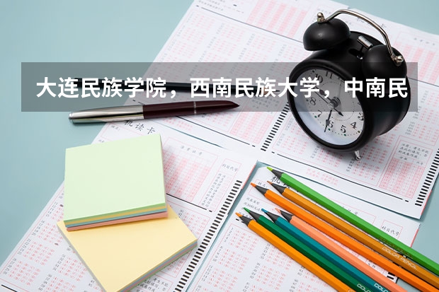大连民族学院,西南民族大学,中南民族大学哪个更好?