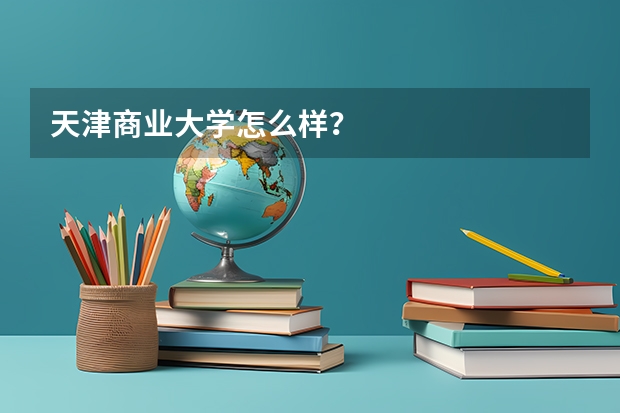 天津商业大学怎么样?