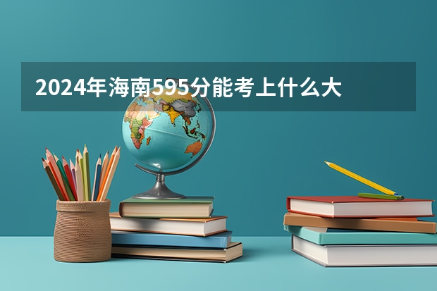 2024年海南595分能考上什么大学？