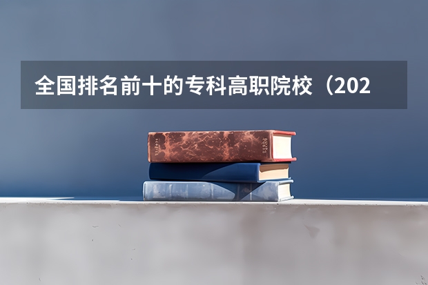 全国排名前十的专科高职院校（2023全国高职高专院校排行榜公布）