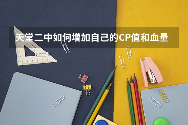 天堂二中如何增加自己的CP值和血量？搜魂石怎么用？装备怎么练？